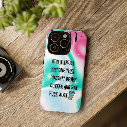 Don't Trust Anyone Who Doesn't Drink Coffee & Say Fuck Alot – Funny Phone Case for iPhone, Samsung & Google Pixel