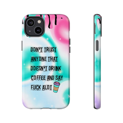 Don't Trust Anyone Who Doesn't Drink Coffee & Say Fuck Alot – Funny Phone Case for iPhone, Samsung & Google Pixel