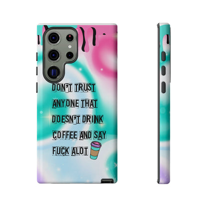 Don't Trust Anyone Who Doesn't Drink Coffee & Say Fuck Alot – Funny Phone Case for iPhone, Samsung & Google Pixel