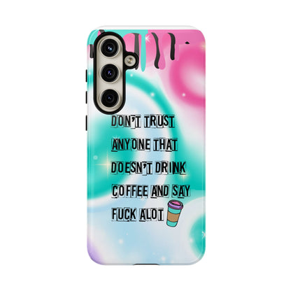 Don't Trust Anyone Who Doesn't Drink Coffee & Say Fuck Alot – Funny Phone Case for iPhone, Samsung & Google Pixel