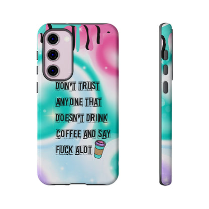 Don't Trust Anyone Who Doesn't Drink Coffee & Say Fuck Alot – Funny Phone Case for iPhone, Samsung & Google Pixel