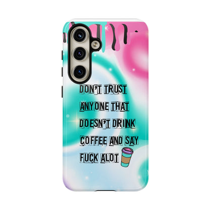 Don't Trust Anyone Who Doesn't Drink Coffee & Say Fuck Alot – Funny Phone Case for iPhone, Samsung & Google Pixel