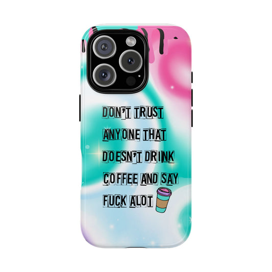 Don't Trust Anyone Who Doesn't Drink Coffee & Say Fuck Alot – Funny Phone Case for iPhone, Samsung & Google Pixel