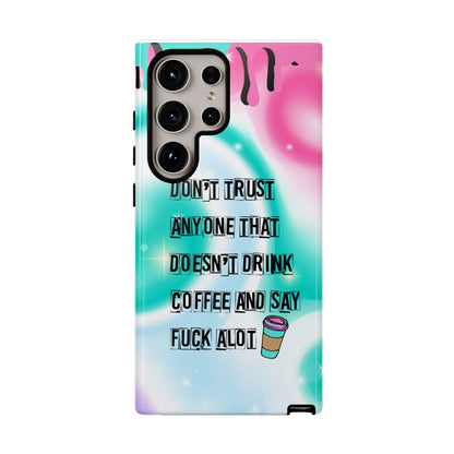 Don't Trust Anyone Who Doesn't Drink Coffee & Say Fuck Alot – Funny Phone Case for iPhone, Samsung & Google Pixel