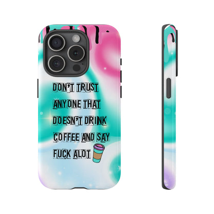 Don't Trust Anyone Who Doesn't Drink Coffee & Say Fuck Alot – Funny Phone Case for iPhone, Samsung & Google Pixel