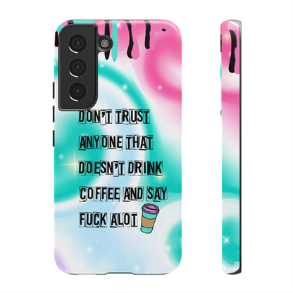 Don't Trust Anyone Who Doesn't Drink Coffee & Say Fuck Alot – Funny Phone Case for iPhone, Samsung & Google Pixel