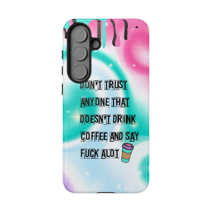 Don't Trust Anyone Who Doesn't Drink Coffee & Say Fuck Alot – Funny Phone Case for iPhone, Samsung & Google Pixel